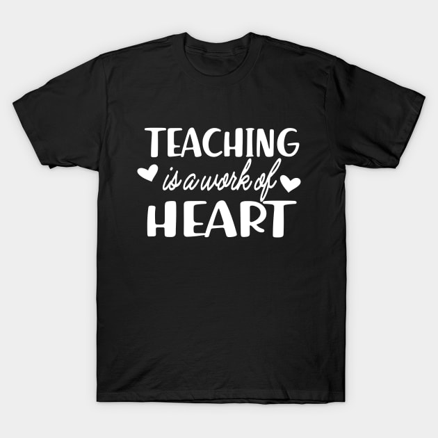 Teacher - Teaching is a work of heart T-Shirt by KC Happy Shop